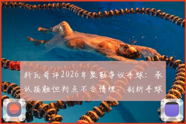 科瓦奇评2026年聚勒争议手球：承认接触但判点不合情理，剖析手球规则与足球精神的现实冲突
